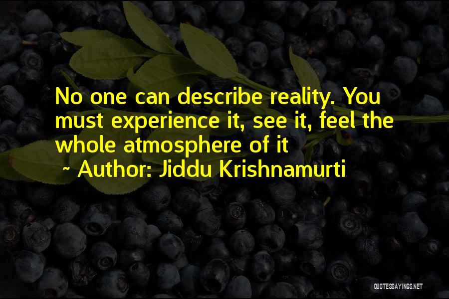 Jiddu Krishnamurti Quotes: No One Can Describe Reality. You Must Experience It, See It, Feel The Whole Atmosphere Of It