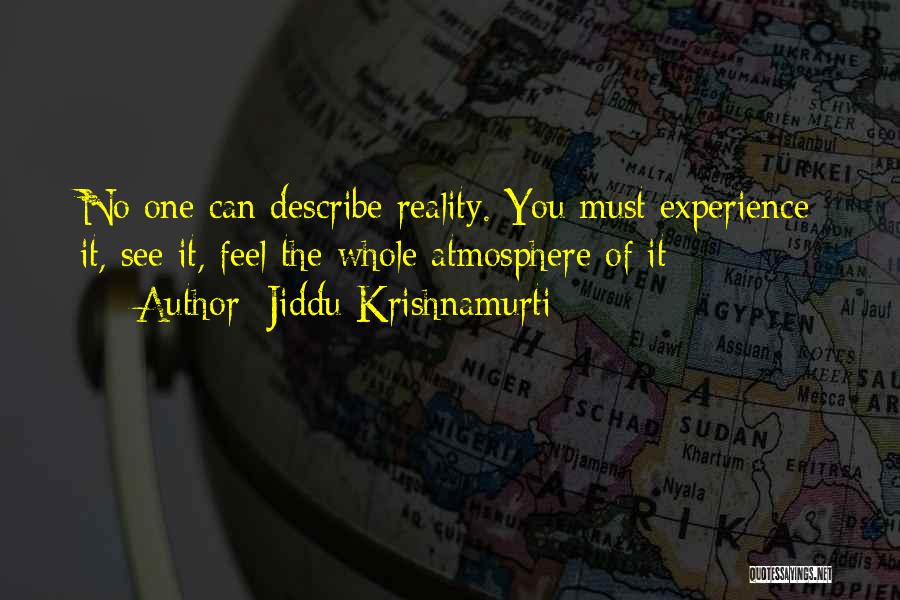 Jiddu Krishnamurti Quotes: No One Can Describe Reality. You Must Experience It, See It, Feel The Whole Atmosphere Of It