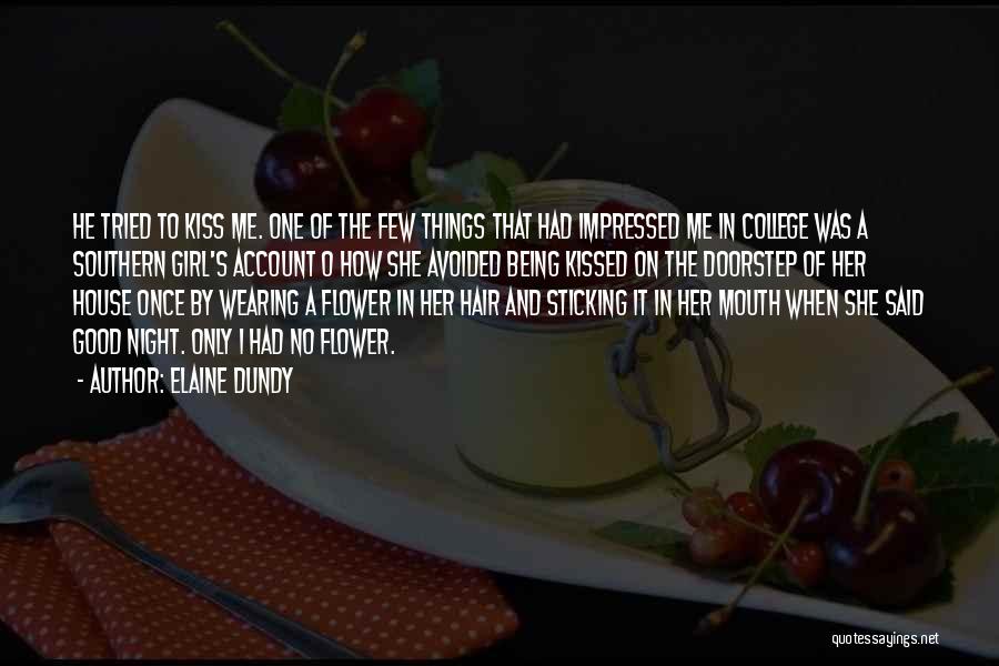 Elaine Dundy Quotes: He Tried To Kiss Me. One Of The Few Things That Had Impressed Me In College Was A Southern Girl's