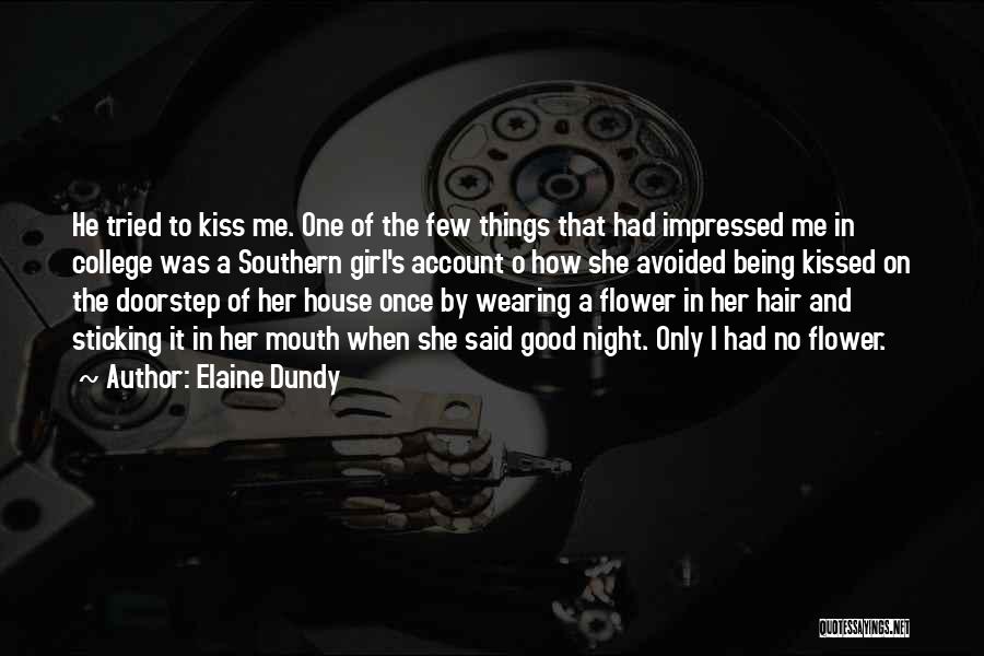 Elaine Dundy Quotes: He Tried To Kiss Me. One Of The Few Things That Had Impressed Me In College Was A Southern Girl's