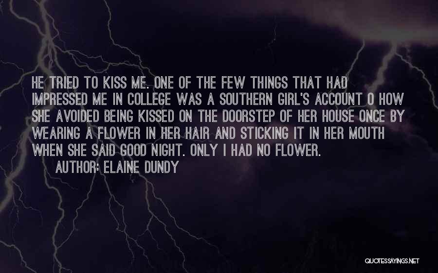 Elaine Dundy Quotes: He Tried To Kiss Me. One Of The Few Things That Had Impressed Me In College Was A Southern Girl's