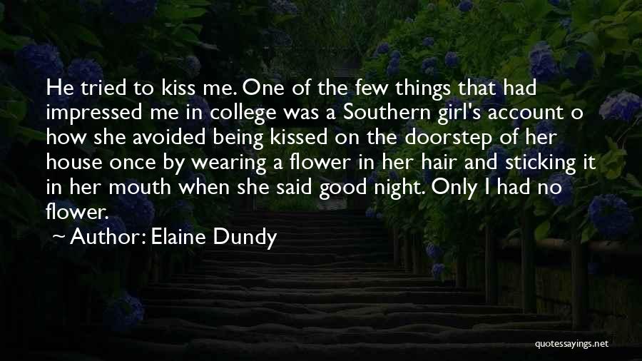 Elaine Dundy Quotes: He Tried To Kiss Me. One Of The Few Things That Had Impressed Me In College Was A Southern Girl's