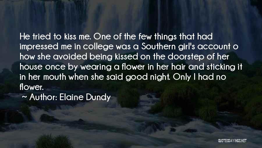 Elaine Dundy Quotes: He Tried To Kiss Me. One Of The Few Things That Had Impressed Me In College Was A Southern Girl's