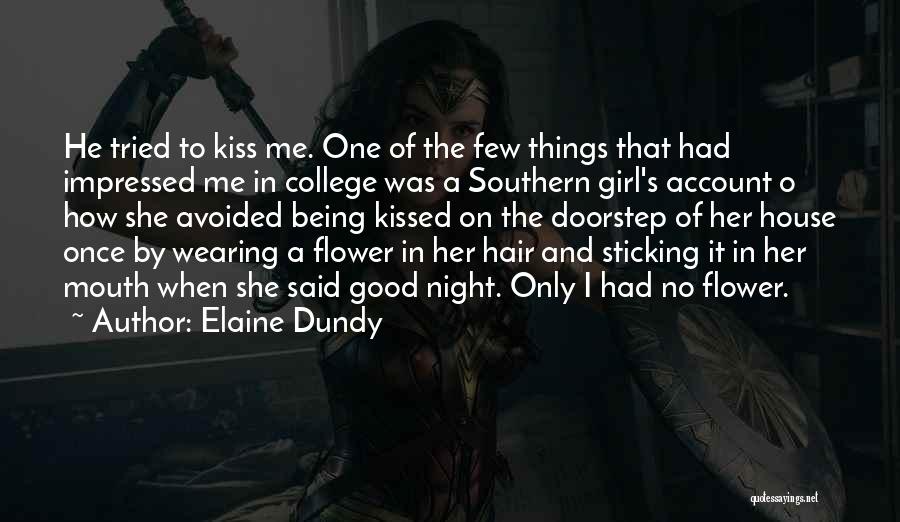 Elaine Dundy Quotes: He Tried To Kiss Me. One Of The Few Things That Had Impressed Me In College Was A Southern Girl's