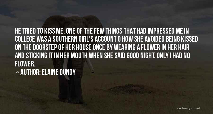 Elaine Dundy Quotes: He Tried To Kiss Me. One Of The Few Things That Had Impressed Me In College Was A Southern Girl's