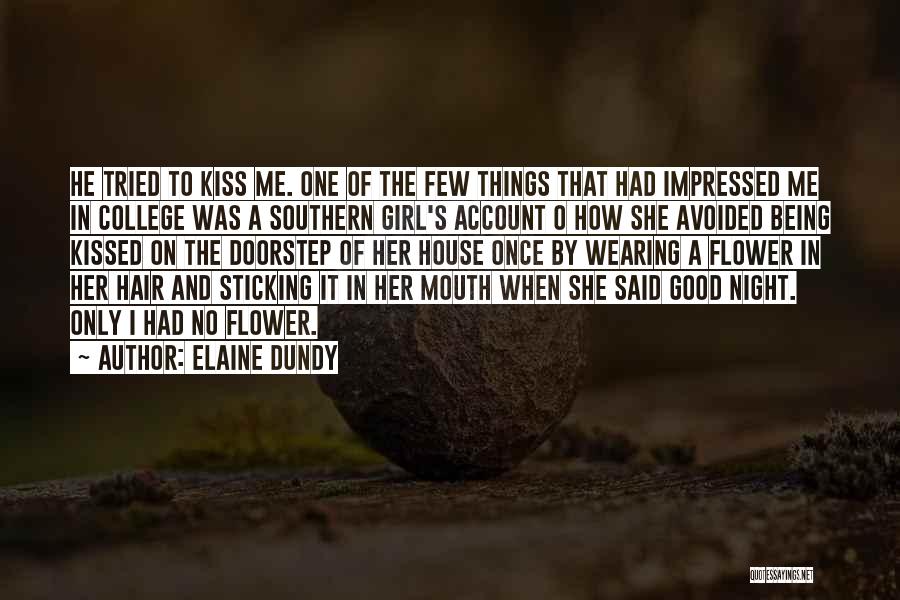 Elaine Dundy Quotes: He Tried To Kiss Me. One Of The Few Things That Had Impressed Me In College Was A Southern Girl's