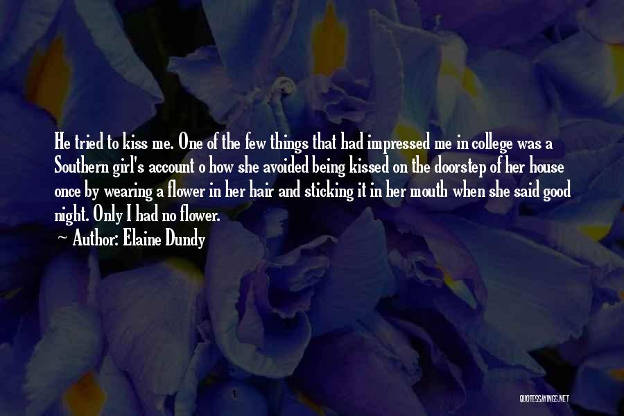 Elaine Dundy Quotes: He Tried To Kiss Me. One Of The Few Things That Had Impressed Me In College Was A Southern Girl's