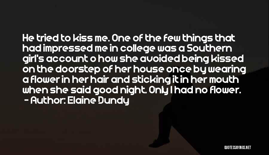 Elaine Dundy Quotes: He Tried To Kiss Me. One Of The Few Things That Had Impressed Me In College Was A Southern Girl's