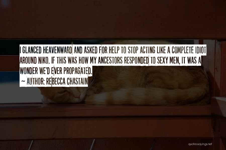 Rebecca Chastain Quotes: I Glanced Heavenward And Asked For Help To Stop Acting Like A Complete Idiot Around Niko. If This Was How
