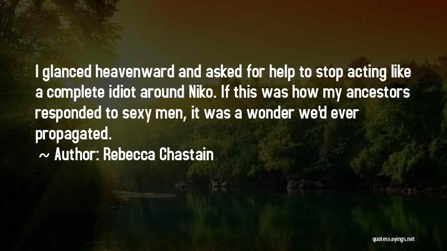 Rebecca Chastain Quotes: I Glanced Heavenward And Asked For Help To Stop Acting Like A Complete Idiot Around Niko. If This Was How
