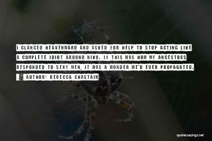 Rebecca Chastain Quotes: I Glanced Heavenward And Asked For Help To Stop Acting Like A Complete Idiot Around Niko. If This Was How