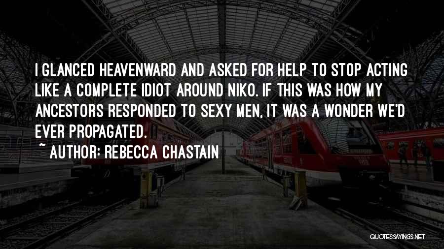 Rebecca Chastain Quotes: I Glanced Heavenward And Asked For Help To Stop Acting Like A Complete Idiot Around Niko. If This Was How