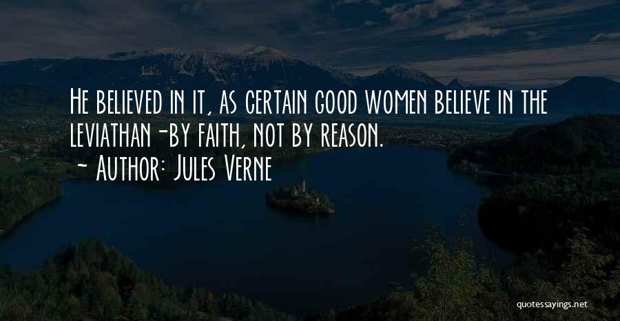 Jules Verne Quotes: He Believed In It, As Certain Good Women Believe In The Leviathan-by Faith, Not By Reason.
