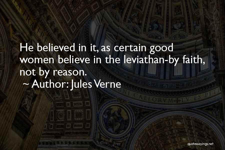 Jules Verne Quotes: He Believed In It, As Certain Good Women Believe In The Leviathan-by Faith, Not By Reason.