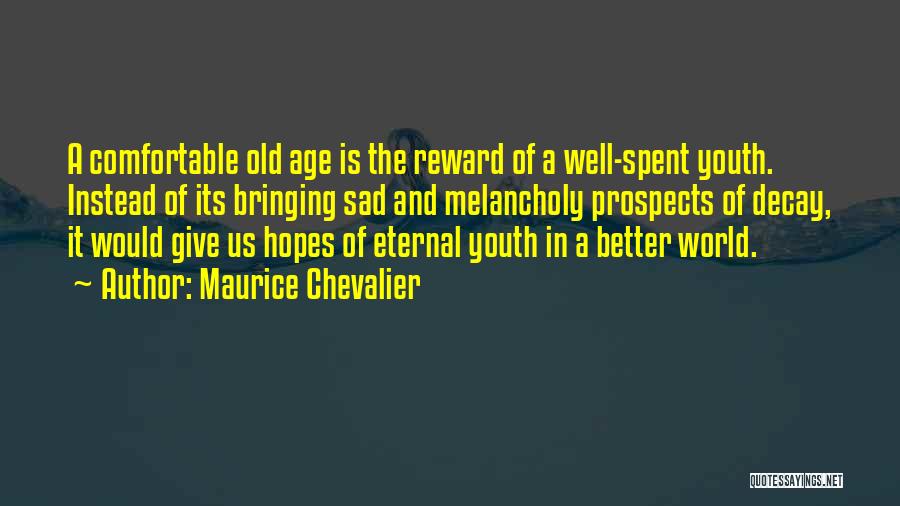 Maurice Chevalier Quotes: A Comfortable Old Age Is The Reward Of A Well-spent Youth. Instead Of Its Bringing Sad And Melancholy Prospects Of