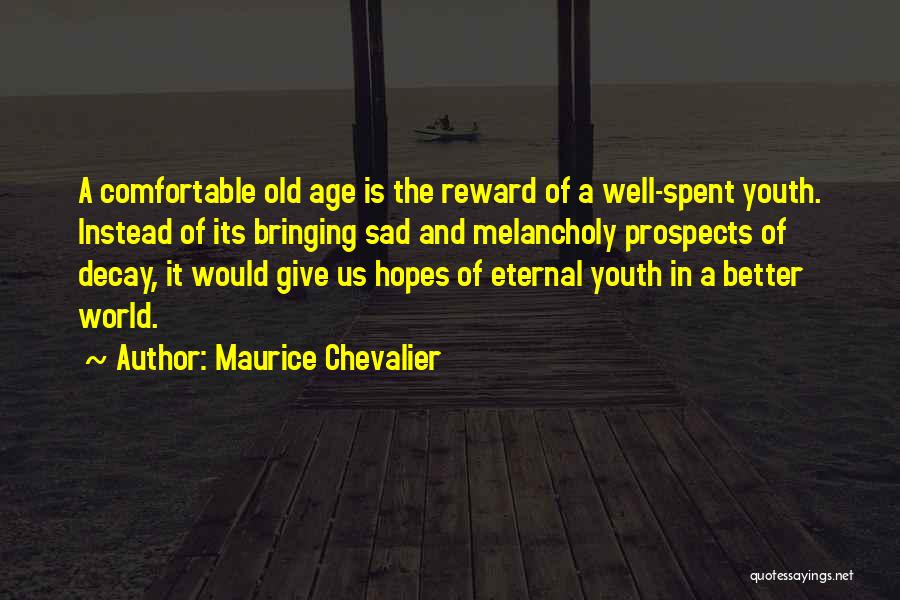 Maurice Chevalier Quotes: A Comfortable Old Age Is The Reward Of A Well-spent Youth. Instead Of Its Bringing Sad And Melancholy Prospects Of