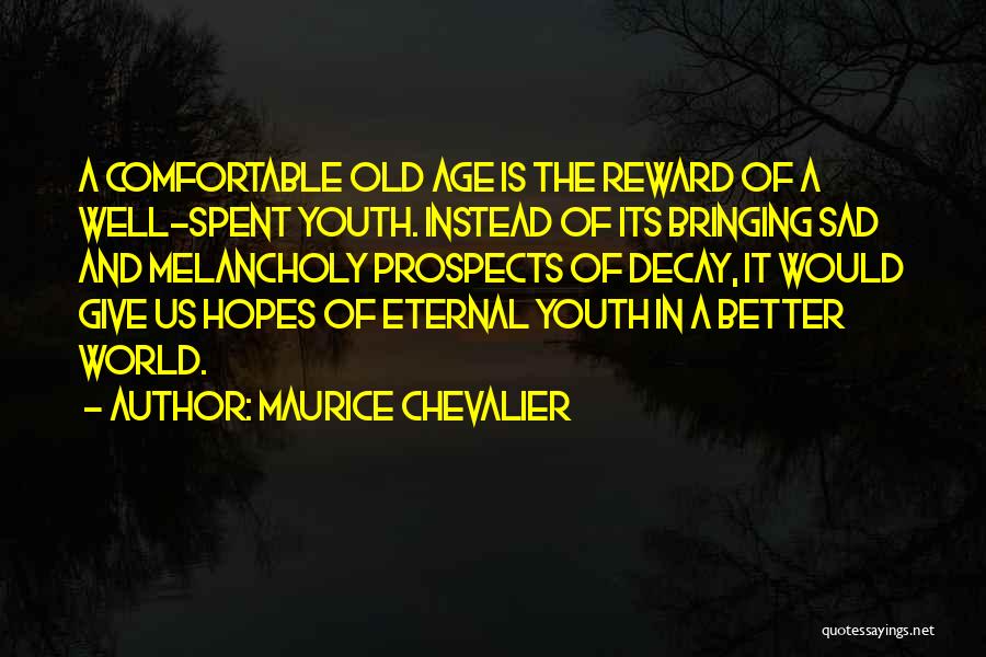 Maurice Chevalier Quotes: A Comfortable Old Age Is The Reward Of A Well-spent Youth. Instead Of Its Bringing Sad And Melancholy Prospects Of