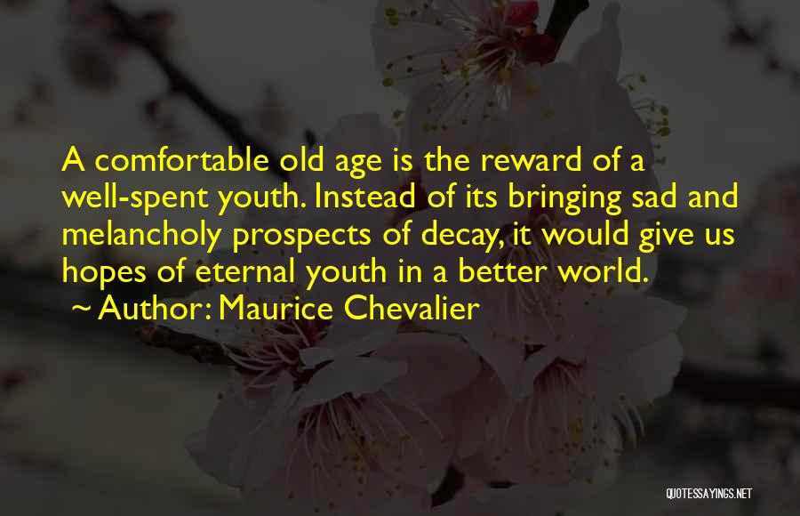 Maurice Chevalier Quotes: A Comfortable Old Age Is The Reward Of A Well-spent Youth. Instead Of Its Bringing Sad And Melancholy Prospects Of