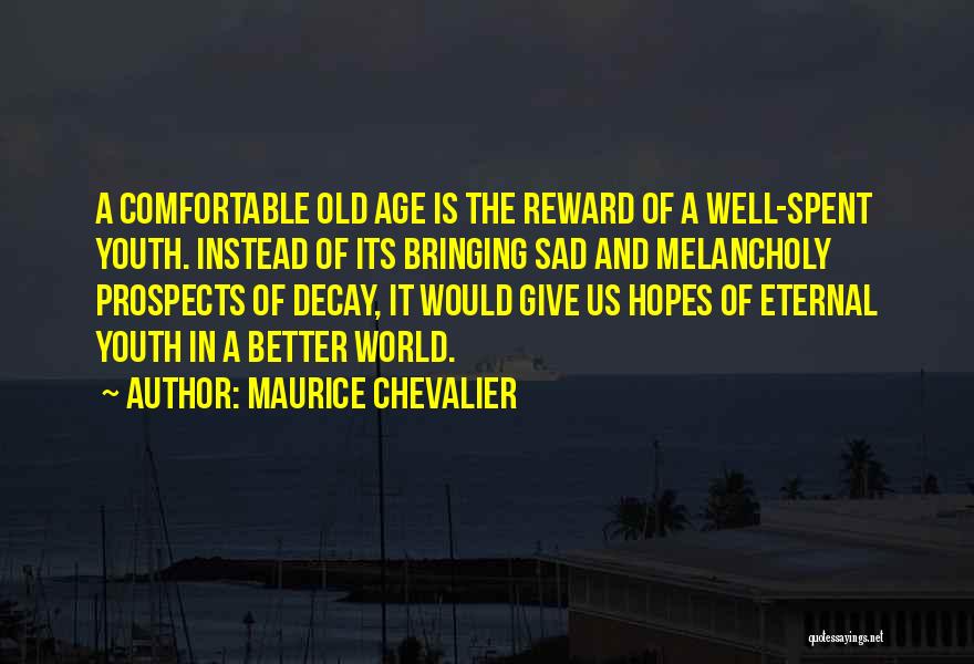 Maurice Chevalier Quotes: A Comfortable Old Age Is The Reward Of A Well-spent Youth. Instead Of Its Bringing Sad And Melancholy Prospects Of