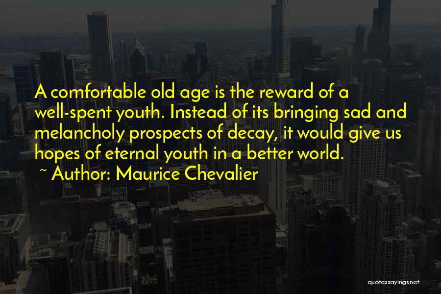Maurice Chevalier Quotes: A Comfortable Old Age Is The Reward Of A Well-spent Youth. Instead Of Its Bringing Sad And Melancholy Prospects Of