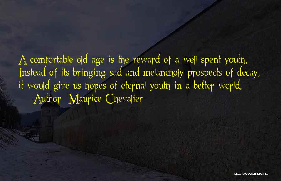 Maurice Chevalier Quotes: A Comfortable Old Age Is The Reward Of A Well-spent Youth. Instead Of Its Bringing Sad And Melancholy Prospects Of