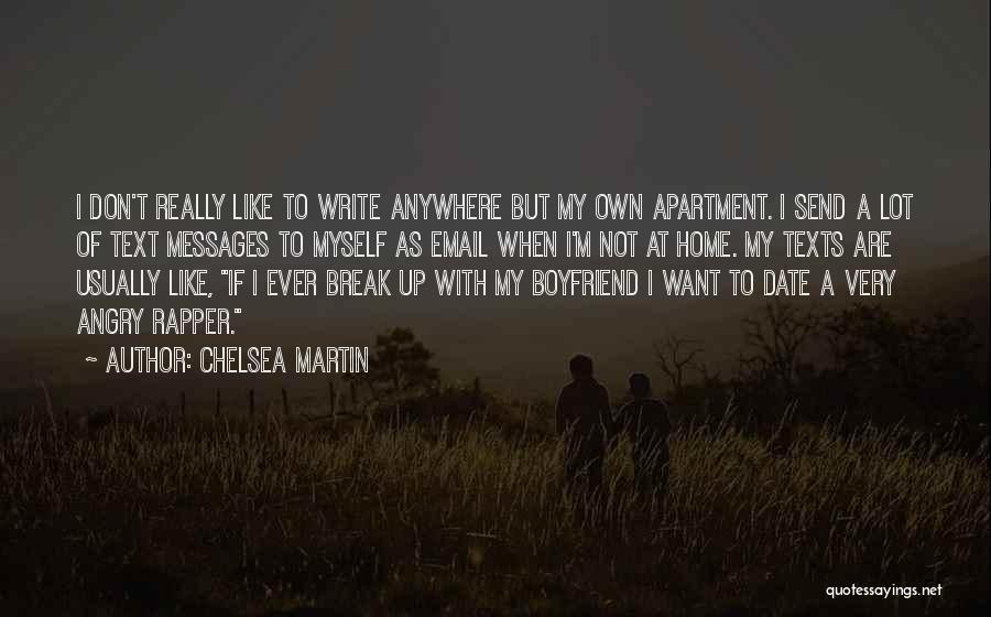 Chelsea Martin Quotes: I Don't Really Like To Write Anywhere But My Own Apartment. I Send A Lot Of Text Messages To Myself