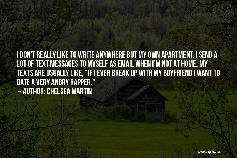 Chelsea Martin Quotes: I Don't Really Like To Write Anywhere But My Own Apartment. I Send A Lot Of Text Messages To Myself