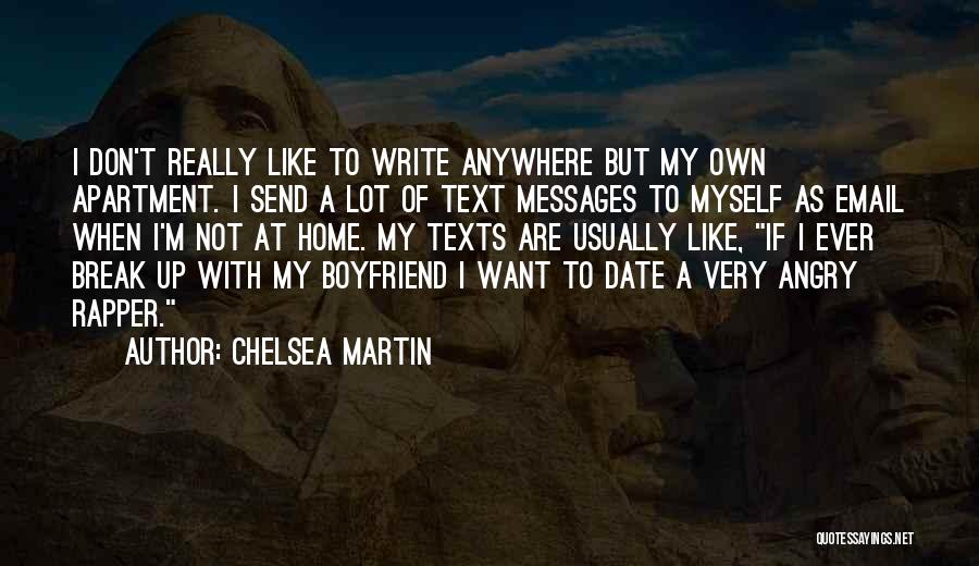 Chelsea Martin Quotes: I Don't Really Like To Write Anywhere But My Own Apartment. I Send A Lot Of Text Messages To Myself