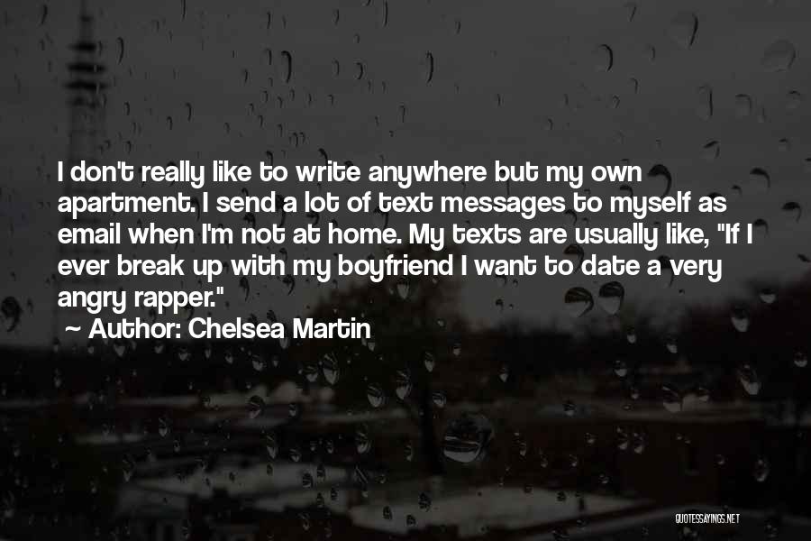 Chelsea Martin Quotes: I Don't Really Like To Write Anywhere But My Own Apartment. I Send A Lot Of Text Messages To Myself