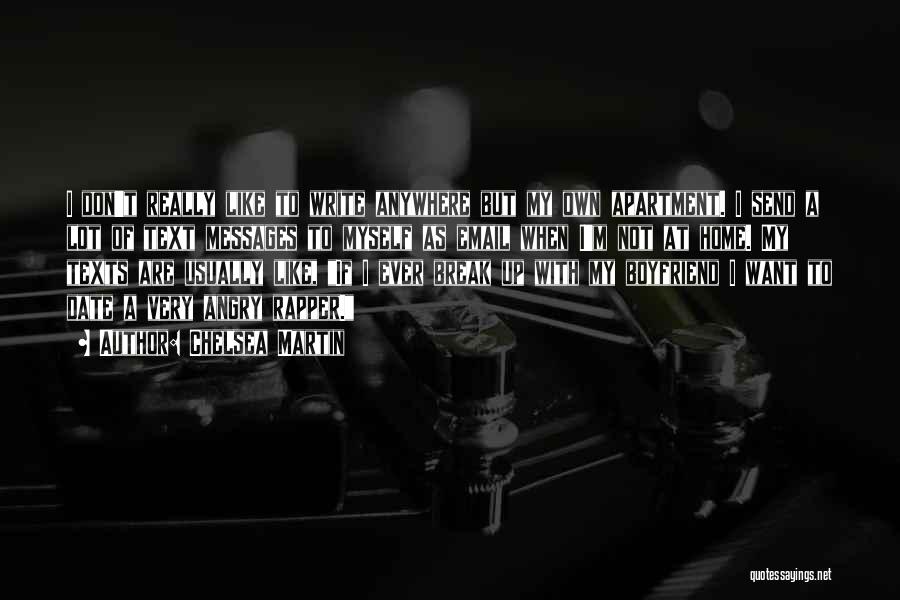 Chelsea Martin Quotes: I Don't Really Like To Write Anywhere But My Own Apartment. I Send A Lot Of Text Messages To Myself