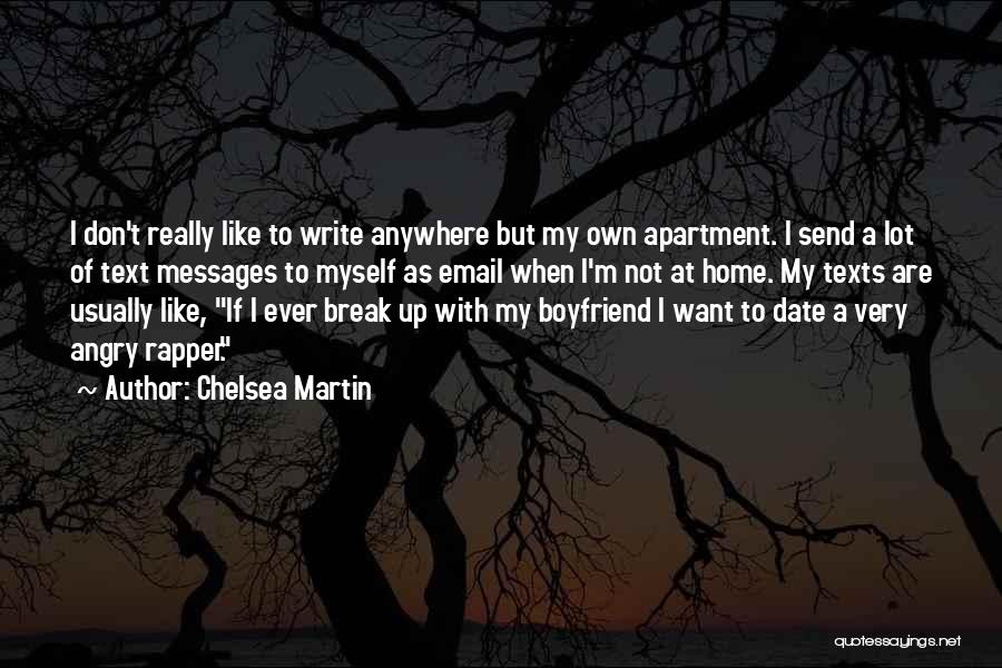 Chelsea Martin Quotes: I Don't Really Like To Write Anywhere But My Own Apartment. I Send A Lot Of Text Messages To Myself