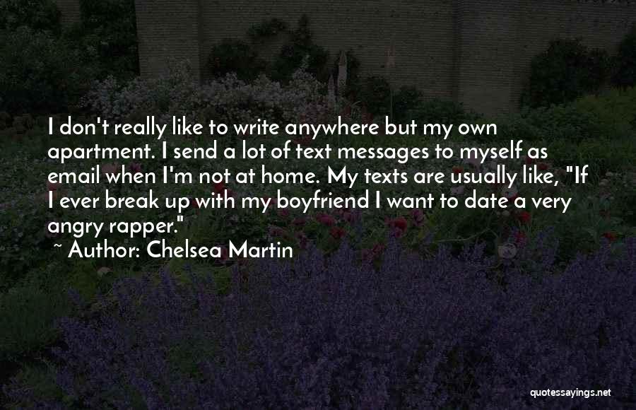 Chelsea Martin Quotes: I Don't Really Like To Write Anywhere But My Own Apartment. I Send A Lot Of Text Messages To Myself