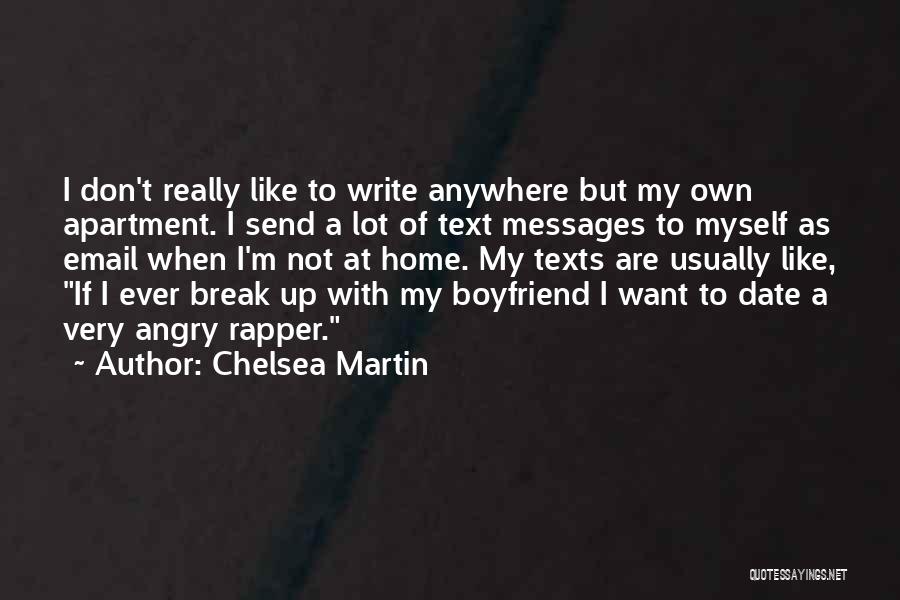 Chelsea Martin Quotes: I Don't Really Like To Write Anywhere But My Own Apartment. I Send A Lot Of Text Messages To Myself