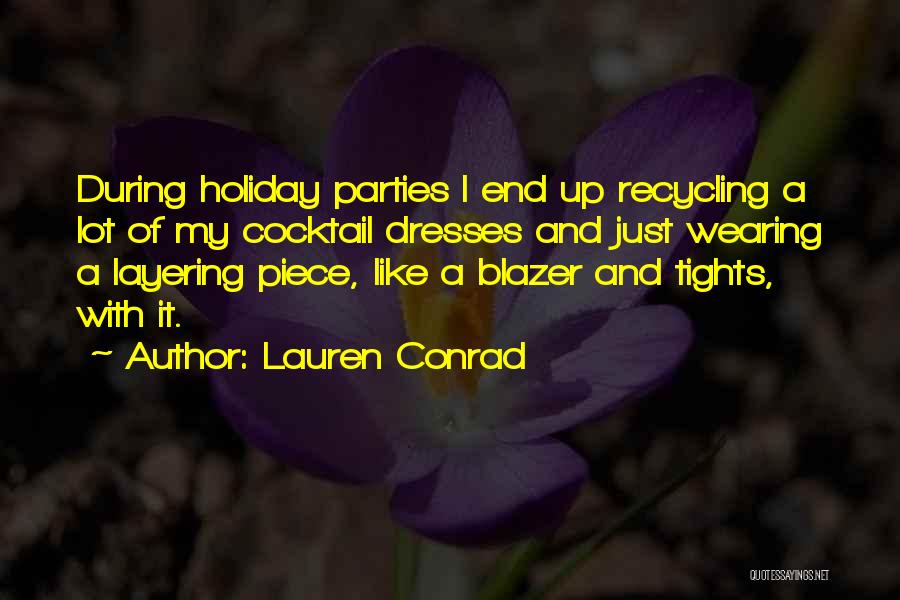 Lauren Conrad Quotes: During Holiday Parties I End Up Recycling A Lot Of My Cocktail Dresses And Just Wearing A Layering Piece, Like