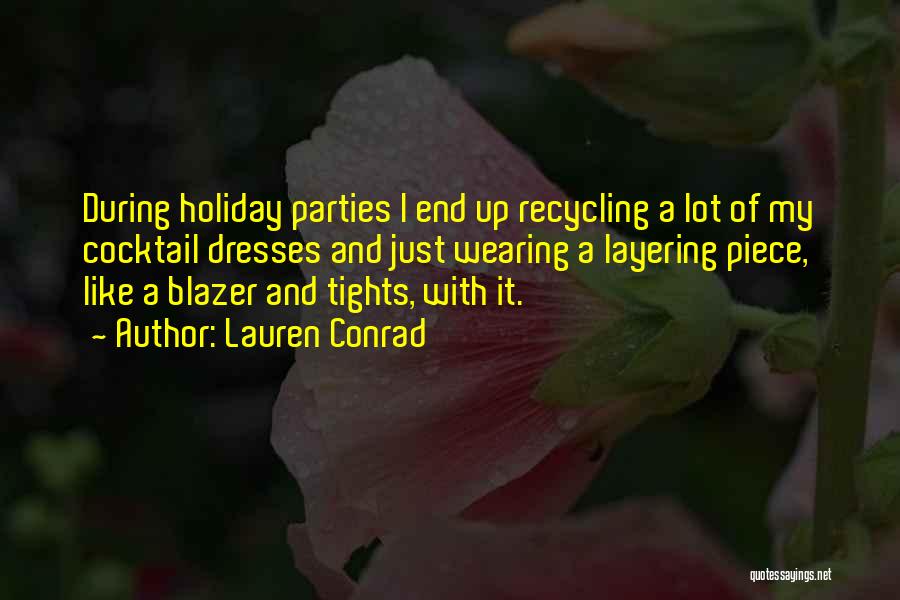 Lauren Conrad Quotes: During Holiday Parties I End Up Recycling A Lot Of My Cocktail Dresses And Just Wearing A Layering Piece, Like