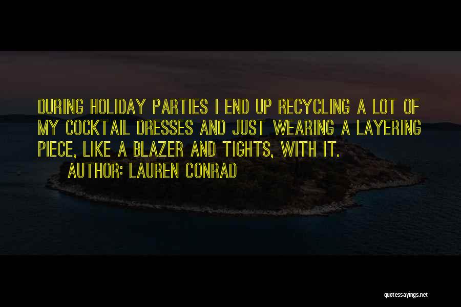 Lauren Conrad Quotes: During Holiday Parties I End Up Recycling A Lot Of My Cocktail Dresses And Just Wearing A Layering Piece, Like