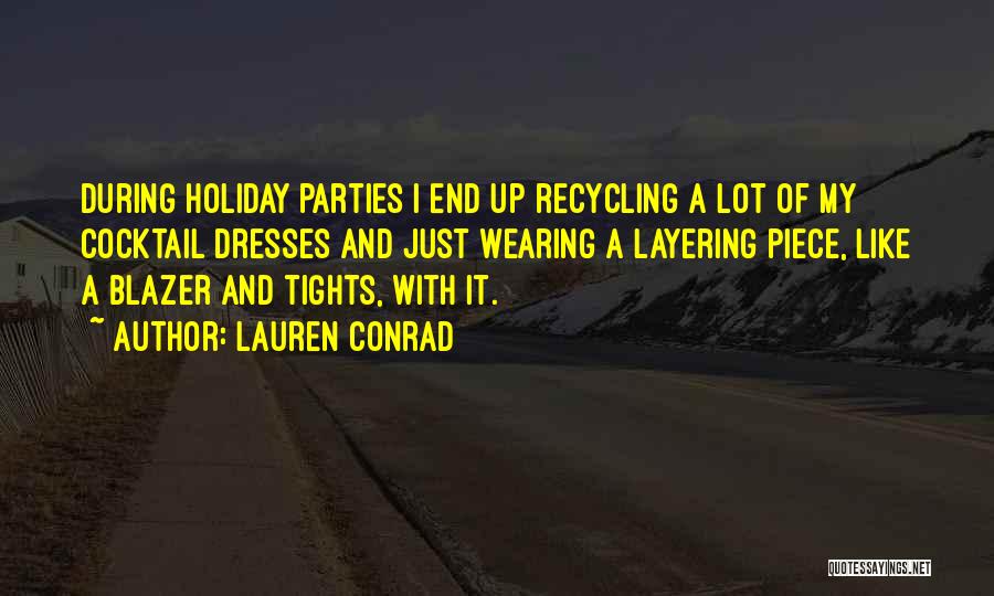 Lauren Conrad Quotes: During Holiday Parties I End Up Recycling A Lot Of My Cocktail Dresses And Just Wearing A Layering Piece, Like