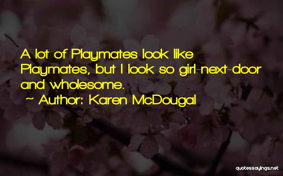 Karen McDougal Quotes: A Lot Of Playmates Look Like Playmates, But I Look So Girl-next-door And Wholesome.