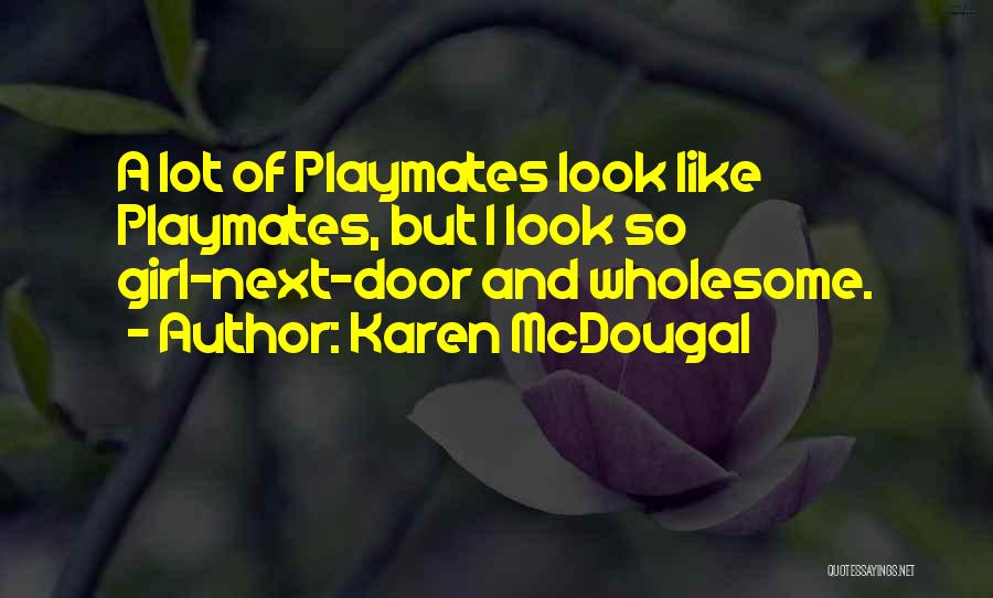 Karen McDougal Quotes: A Lot Of Playmates Look Like Playmates, But I Look So Girl-next-door And Wholesome.