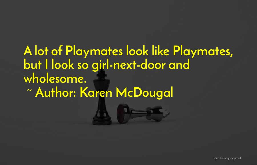 Karen McDougal Quotes: A Lot Of Playmates Look Like Playmates, But I Look So Girl-next-door And Wholesome.