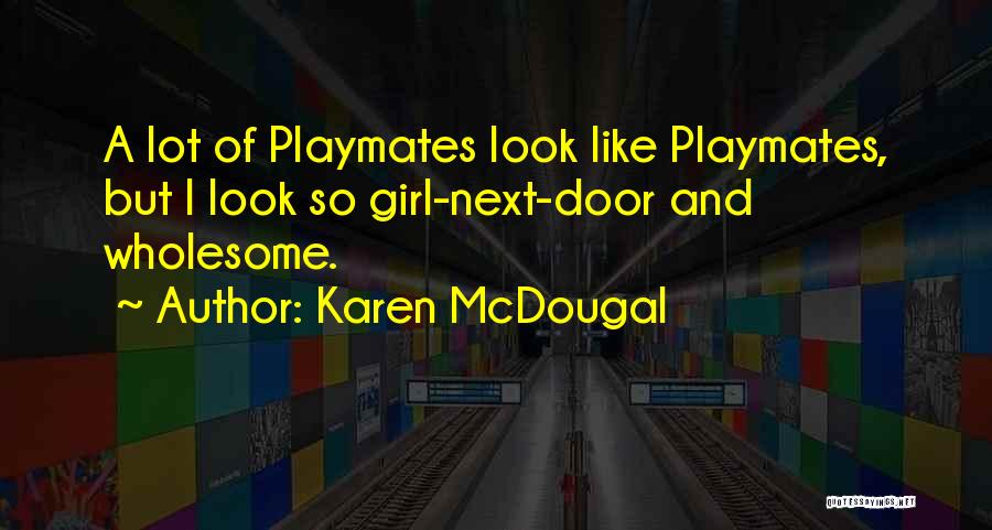 Karen McDougal Quotes: A Lot Of Playmates Look Like Playmates, But I Look So Girl-next-door And Wholesome.