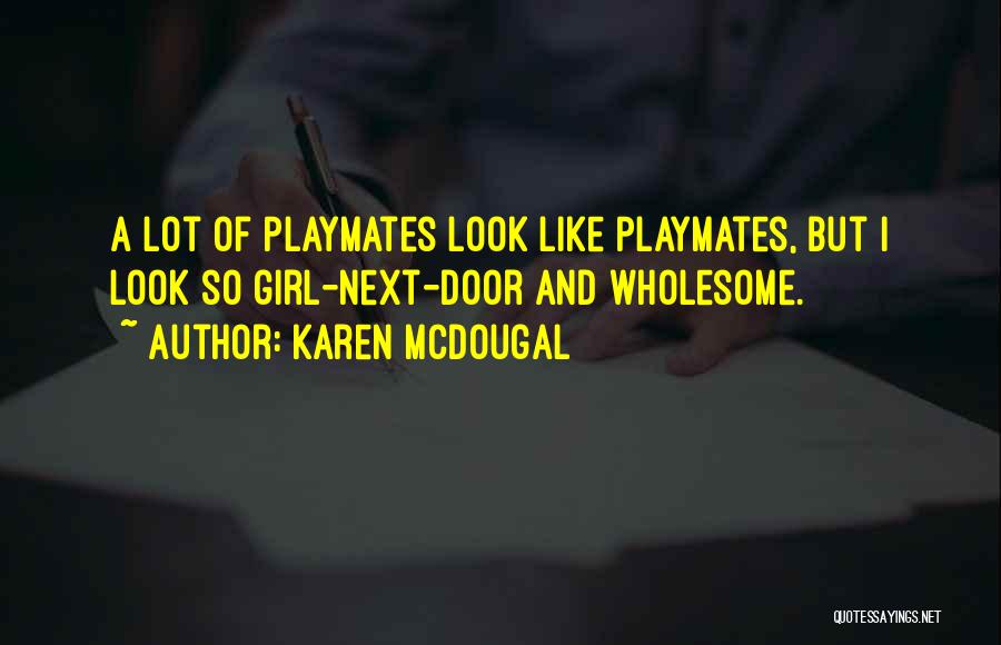 Karen McDougal Quotes: A Lot Of Playmates Look Like Playmates, But I Look So Girl-next-door And Wholesome.