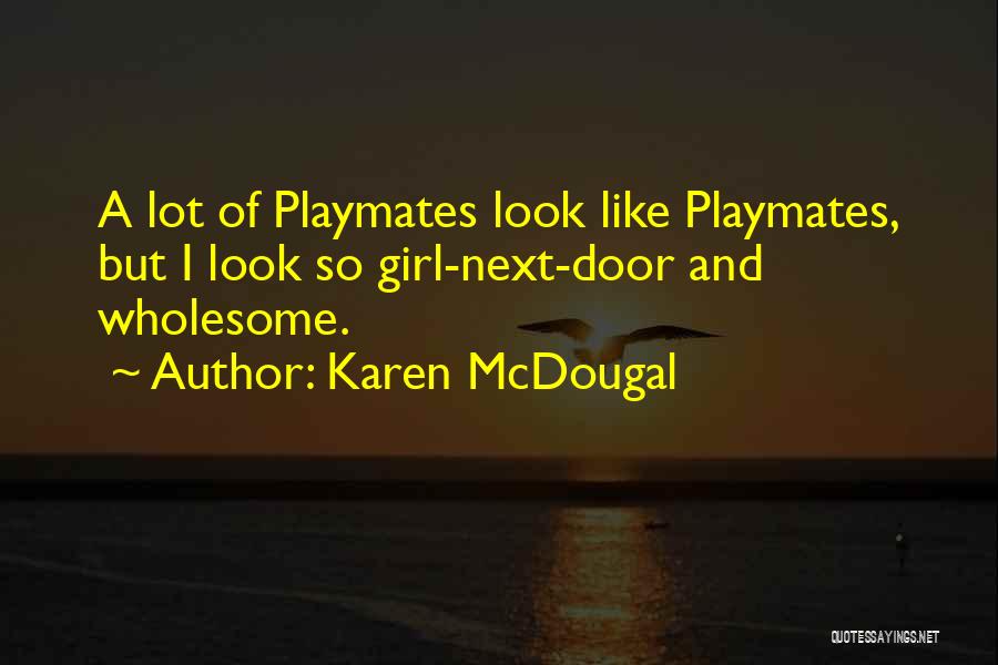 Karen McDougal Quotes: A Lot Of Playmates Look Like Playmates, But I Look So Girl-next-door And Wholesome.