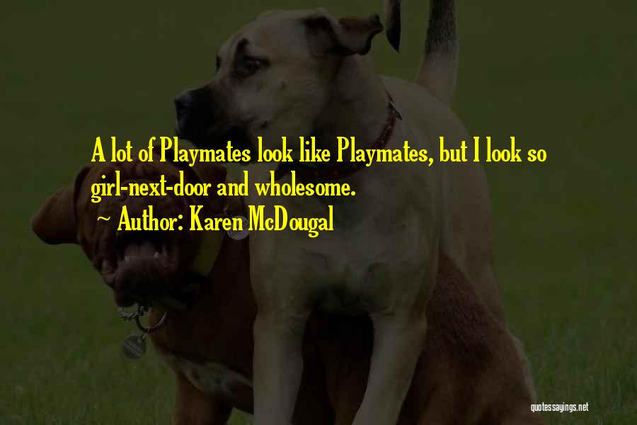 Karen McDougal Quotes: A Lot Of Playmates Look Like Playmates, But I Look So Girl-next-door And Wholesome.