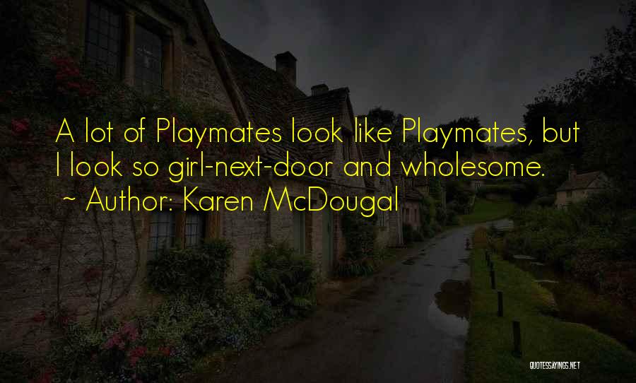 Karen McDougal Quotes: A Lot Of Playmates Look Like Playmates, But I Look So Girl-next-door And Wholesome.