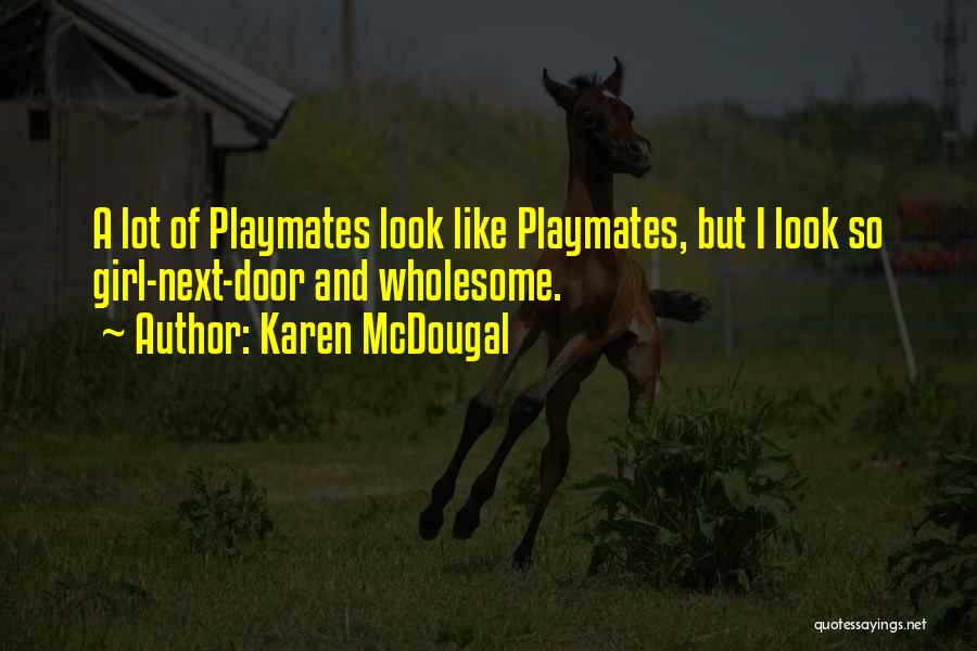 Karen McDougal Quotes: A Lot Of Playmates Look Like Playmates, But I Look So Girl-next-door And Wholesome.