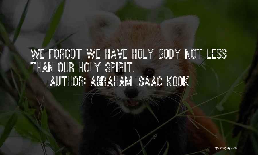 Abraham Isaac Kook Quotes: We Forgot We Have Holy Body Not Less Than Our Holy Spirit.