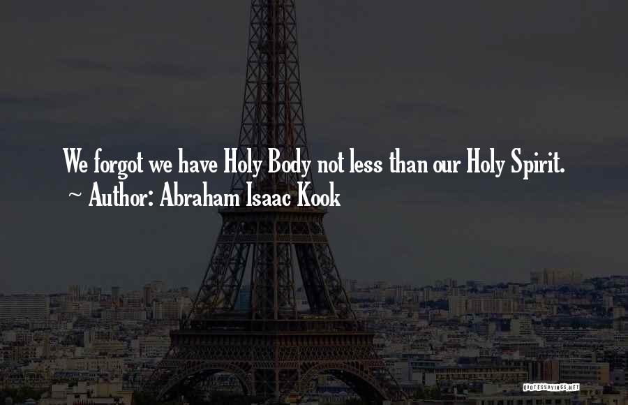 Abraham Isaac Kook Quotes: We Forgot We Have Holy Body Not Less Than Our Holy Spirit.