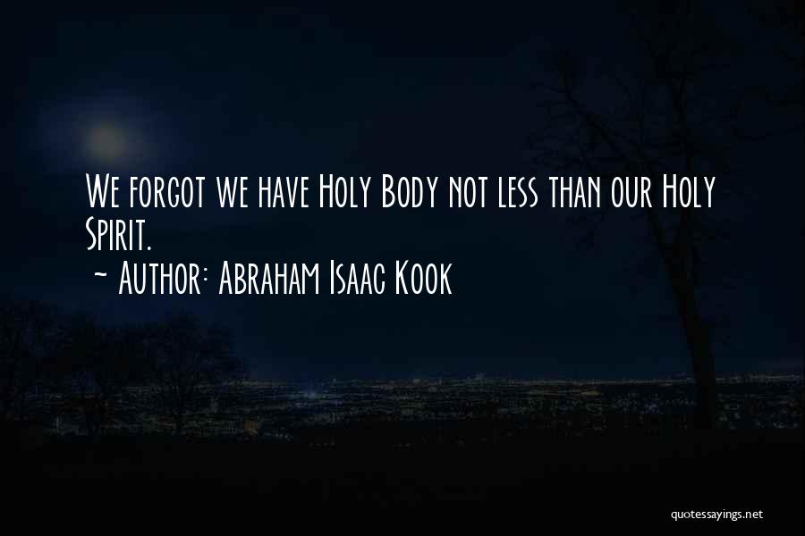 Abraham Isaac Kook Quotes: We Forgot We Have Holy Body Not Less Than Our Holy Spirit.