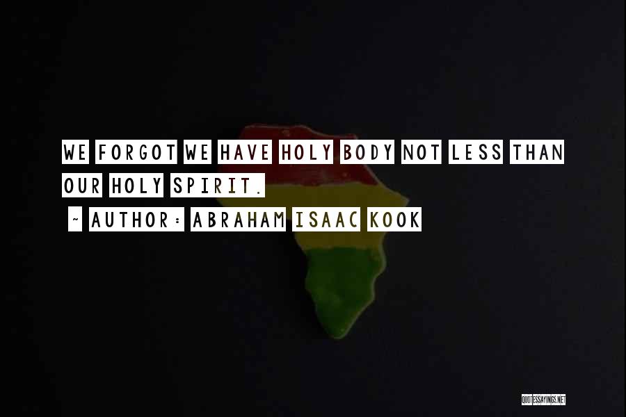 Abraham Isaac Kook Quotes: We Forgot We Have Holy Body Not Less Than Our Holy Spirit.